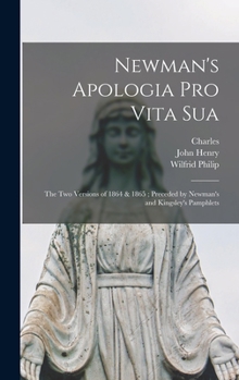 Hardcover Newman's Apologia pro Vita Sua: The Two Versions of 1864 & 1865; Preceded by Newman's and Kingsley's Pamphlets Book