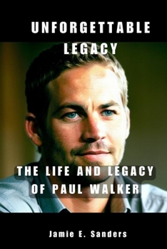 Paperback Unforgettable Legacy: The Life And Legacy Of Paul Walker Book