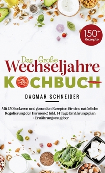 Das große Wechseljahre Kochbuch: Mit 150 leckeren und gesunden Rezepten für eine natürliche Regulierung der Hormone! Inkl. 14 Tage Ernährungsplan + Ernährungsratgeber! (German Edition)