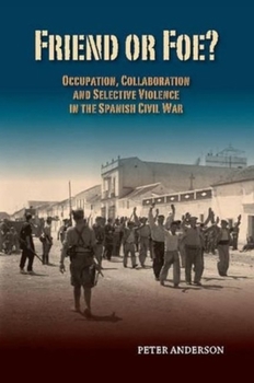 Paperback Friend or Foe?: Occupation, Collaboration and Selective Violence in the Spanish Civil War Book