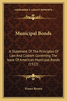 Paperback Municipal Bonds: A Statement Of The Principles Of Law And Custom Governing The Issue Of American Municipal Bonds (1922) Book