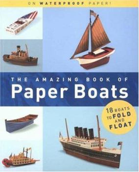 Paperback The Amazing Book of Paper Boats: 18 Boats to Fold and Float Book