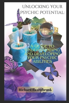 Paperback Unlocking Your Psychic Potential: A Guide to Understanding and Developing Your Psychic Abilities Book