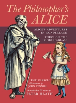 The Philosopher's Alice: Alice's Adventures in Wonderland & Through the Looking-Glass