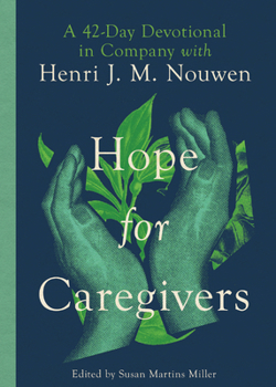Hope for Caregivers: A 42-Day Devotional in Company with Henri J. M. Nouwen
