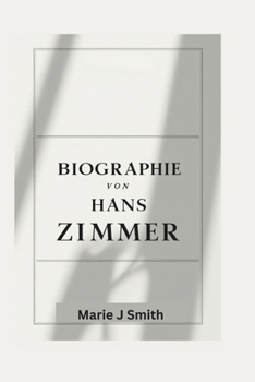 BIOGRAPHIE VON HANS ZIMMER: Die Geschichte des Mannes hinter der Musik (German Edition)