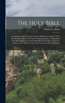Hardcover The Holy Bible: Translated From The Latin Vulgat: Diligently Compared With The Hebrew, Greek, And Other Editions, In Divers Languages: Book