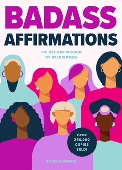Hardcover Badass Affirmations: The Wit and Wisdom of Wild Women (Inspirational Quotes for Women, Book Gift for Women, Powerful Affirmations) Book