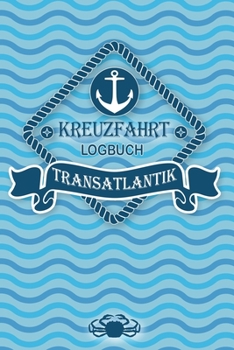 Kreuzfahrt Logbuch Transatlantik: Tagebuch für eine Transatlantik Kreuzfahrt. Reisetagebuch für 60 Reisetage auf dem Schiff für Urlaub ... als Buch oder Z (German Edition)