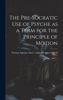 Hardcover The Pre-Socratic Use of Psyche as a Term for the Principle of Motion Book