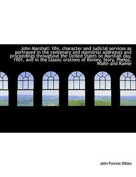 John Marshall : Life, character and judicial services as portrayed in the centenary and memorial Addr