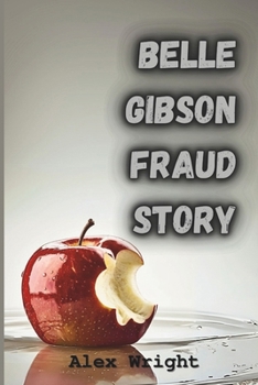 Paperback Belle Gibson Fraud Story: How a Fake Cancer Survivor Fooled the World and Exposed the Dark Side of Social Media Influence Book