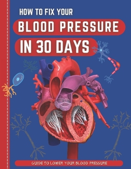 Paperback How To Fix Your Blood Pressure In 30 Days: The Step-By-Step Guide To Lower Your Blood Pressure Book