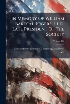 In Memory Of William Barton Rogers. L.l.d. Late President Of The Society