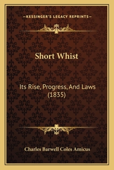 Paperback Short Whist: Its Rise, Progress, And Laws (1835) Book
