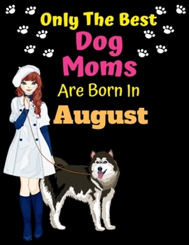 Paperback Only The Best Dog Moms Are Born In August: Dog Lover Journal Dog lover gifts Notebook Dog Journal Dog Planner with Cute Design cover. Dog Mom lined ru Book