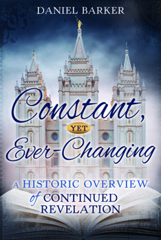 Paperback Constant, Yet Ever-Changing: A Historic Overview of Continued Revelation: A Historic Overview of Continued Revelation Book