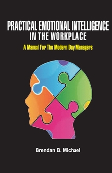 Paperback Practical Emotional Intelligence in the Workplace: A Manual For The Modern Day Manager Book