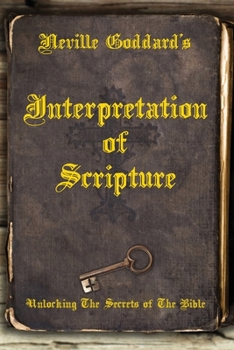 Paperback Neville Goddard's Interpretation of Scripture: Unlocking The Secrets of The Bible Book