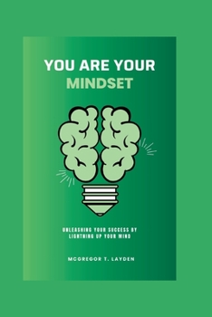 Paperback You Are Your Mindset: Unleashing Your Success By Lightning Up Your Mind Book