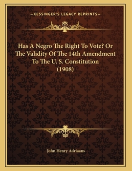Paperback Has A Negro The Right To Vote? Or The Validity Of The 14th Amendment To The U. S. Constitution (1908) Book