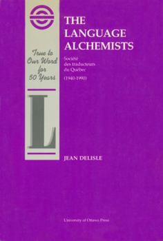 Paperback The Language Alchemists: Société Des Traducteurs Du Quebec (1940-1990) Book