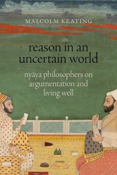 Hardcover Reason in an Uncertain World: Ny&#257;ya Philosophers on Argumentation and Living Well Book