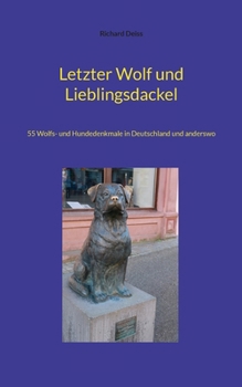 Letzter Wolf und Lieblingsdackel: 55 Wolfs- und Hundedenkmale in Deutschland und anderswo (German Edition)