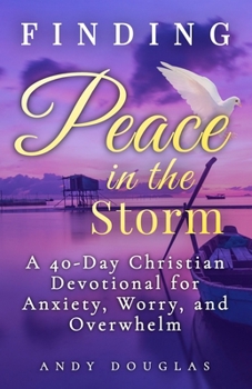 Paperback Finding Peace in the Storm: A 40-Day Christian Devotional for Anxiety, Worry, and Overwhelm Book