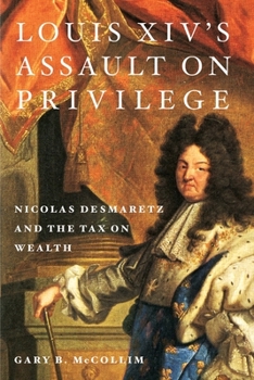 Hardcover Louis XIV's Assault on Privilege: Nicolas Desmaretz and the Tax on Wealth Book