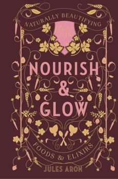 Hardcover Nourish & Glow: Naturally Beautifying Foods & Elixirs Book