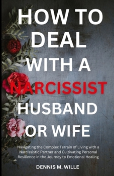 Paperback How to Deal with a Narcissist Husband or Wife: Navigating the Complex Terrain of Living with a Narcissistic Partner and Cultivating Personal Resilienc Book