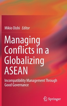 Hardcover Managing Conflicts in a Globalizing ASEAN: Incompatibility Management Through Good Governance Book