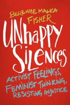 Paperback Unhappy Silences: Activist Feelings, Feminist Thinking, Resisting Injustice Book
