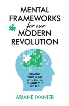 Paperback Mental Frameworks for Our Modern Revolution: Change Your Mind If You Want to Change the World Book