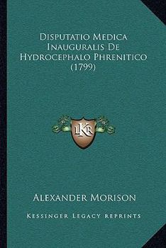 Paperback Disputatio Medica Inauguralis De Hydrocephalo Phrenitico (1799) [Latin] Book