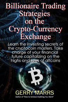 Paperback Billionaire Trading Strategies on the Crypto-Currency Exchange: How to Win Big in this EXPLOSIVE New Investment Wave Book