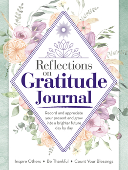 Paperback Reflections on Gratitude Journal: Record and Appreciate Your Present and Grow Into a Brighter Future Day by Day Book