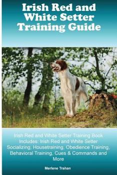 Paperback Irish Red and White Setter Training Guide Irish Red and White Setter Training Book Includes: Irish Red and White Setter Socializing, Housetraining, Ob Book