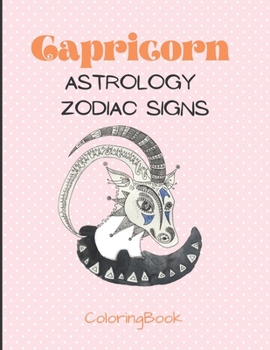 Capricorn - Astrology Zodiac Signs Coloring Book: The Horoscope Mountain Goat Sign, Astrological Art For Adults & Teenagers