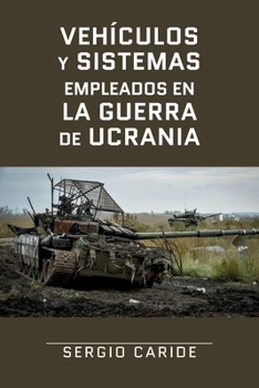 Vehículos y sistemas empleados en la Guerra de Ucrania (Spanish Edition)