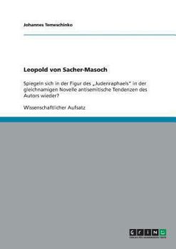 Paperback Leopold von Sacher-Masoch: Spiegeln sich in der Figur des "Judenraphaels" in der gleichnamigen Novelle antisemitische Tendenzen des Autors wieder [German] Book