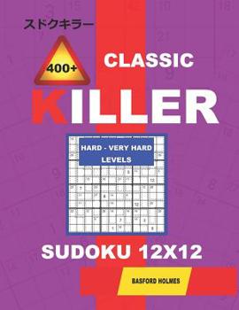 Сlassic 400 + Killer Hard - Very hard levels sudoku 12 x 12: Holmes presents a logical puzzle book with proven Sudoku. Hard - very hard level Su