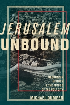 Hardcover Jerusalem Unbound: Geography, History, and the Future of the Holy City Book