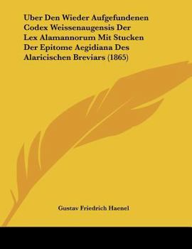 Paperback Uber Den Wieder Aufgefundenen Codex Weissenaugensis Der Lex Alamannorum Mit Stucken Der Epitome Aegidiana Des Alaricischen Breviars (1865) [German] Book