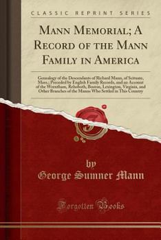 Mann Memorial; A Record of the Mann Family in America: Genealogy of the Descendants of Richard Mann, of Scituate, Mass.; Preceded by English Family Records, and an Account of the Wrentham, Rehoboth, B