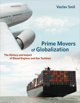 Hardcover Prime Movers of Globalization: The History and Impact of Diesel Engines and Gas Turbines Book