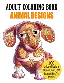 Paperback Adult Coloring Book Animal Designs: Adult Coloring Book Featuring Beautiful Animals Designs Including Lions, Tigers, Peacock, Dog, Cat, Birds and More Book