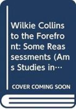 Wilkie Collins to the Forefront: Some Reassessments (Ams Studies in Nineteenth-Century Literature and Culture, No 1)