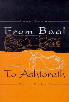 Hardcover From Baal to Ashtoreth: Love Poems by Paul Raboff Book